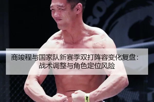 商竣程与国家队新赛季双打阵容变化复盘：战术调整与角色定位风险